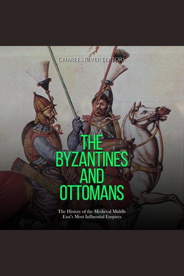 Byzantines and Ottomans The: The History of the Medieval Middle East’s Most Influential Empires - cover