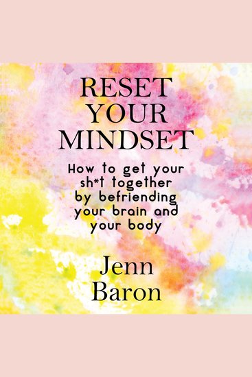 Reset Your Mindset - How to Get Your Sh*t Together by Befriending Your Brain and Your Body - cover