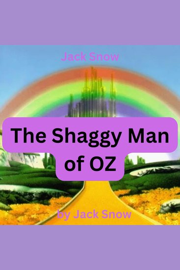 Jack Snow: The Shaggy Man of OZ - It is about time that the Shaggy Man had an Oz book all his own—and here it is—faithfully recorded from the latest messages received from the Land of OXZ - cover