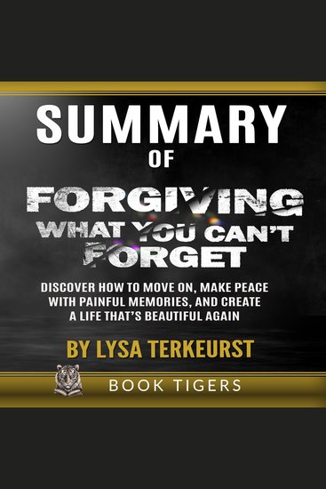SUMMARY of Forgiving What You Can’t Forget - Discover How to Move On Make Peace with Painful Memories and Create a Life That’s Beautiful Again by Lysa TerKeurst - cover