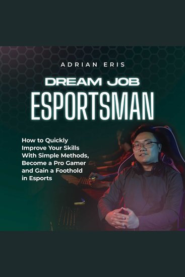 Dream Job Esportsman: How to Quickly Improve Your Skills With Simple Methods Become a Pro Gamer and Gain a Foothold in Esports - cover