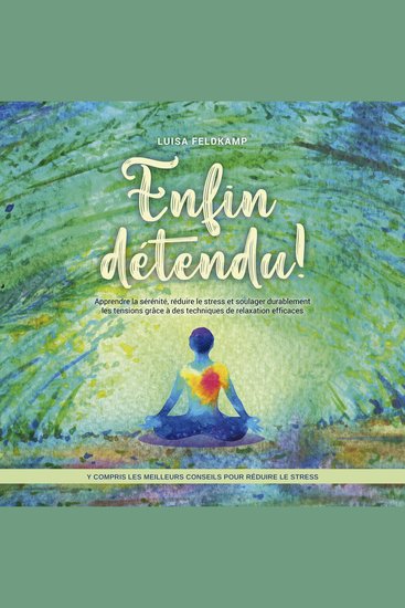 Enfin détendu ! Apprendre la sérénité réduire le stress et soulager durablement les tensions grâce à des techniques de relaxation efficaces - y compris les meilleurs conseils pour réduire le stress - cover