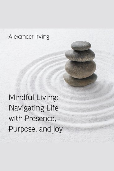 Mindful Living - Navigating Life with Presence Purpose and Joy - cover