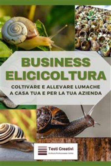 Business Elicicoltura - Coltivare e Allevare Lumache a Casa Tua e per la Tua Azienda - cover