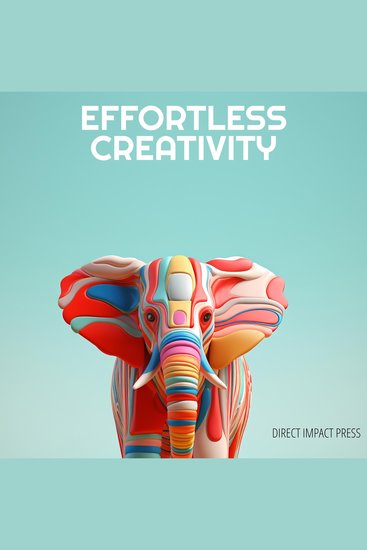 Effortless Creativity: 30 Proven Techniques to Overcome Creative Blocks and Ignite Your Imagination - cover