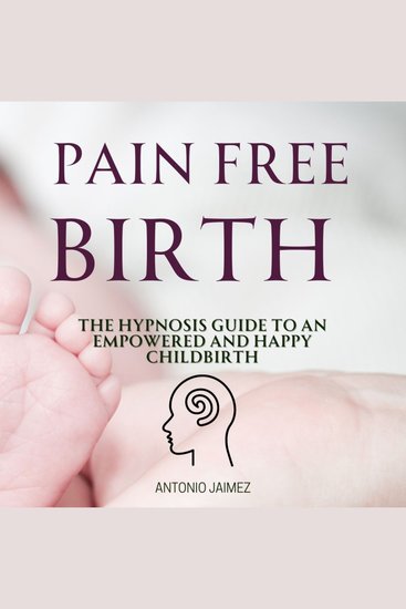Pain Free Birth - The Hypnosis Guide to an Empowered and Happy Childbirth - cover