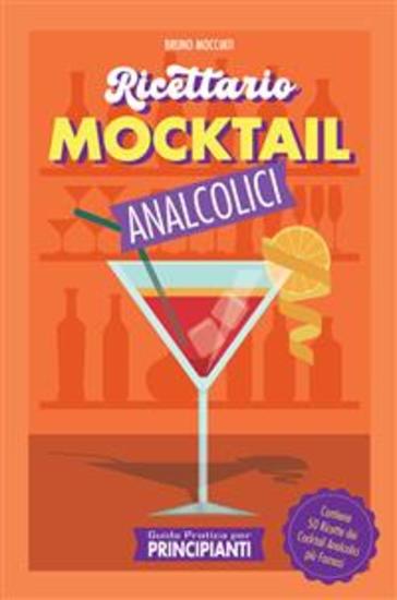 Guida Pratica per Principianti - Ricettario Mocktail Analcolici - Contiene 50 Ricette dei Cocktail Analcolici più Famosi - cover