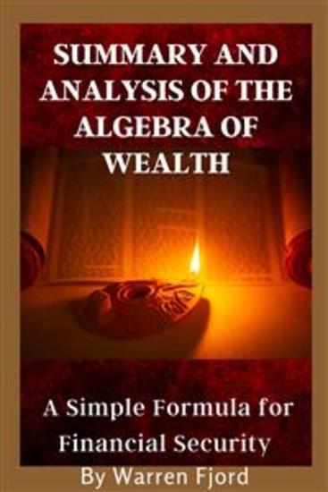 Summary And Analysis of The Algebra of Wealth - A Simple Formula for Financial Security - cover