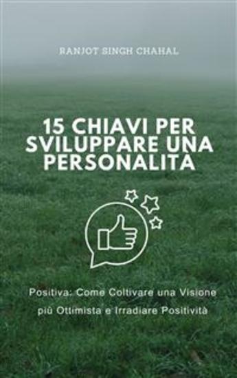 15 Chiavi per Sviluppare una Personalità Positiva: Come Coltivare una Visione più Ottimista e Irradiare Positività - cover