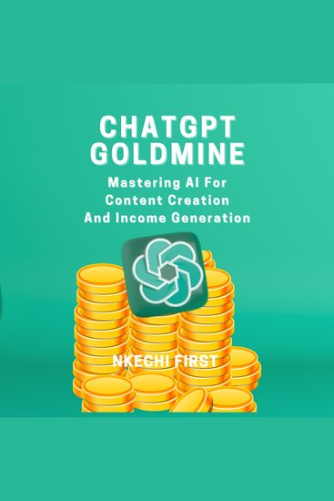 ChatGPT Goldmine - Mastering AI for Content Creation and Income Generation - cover