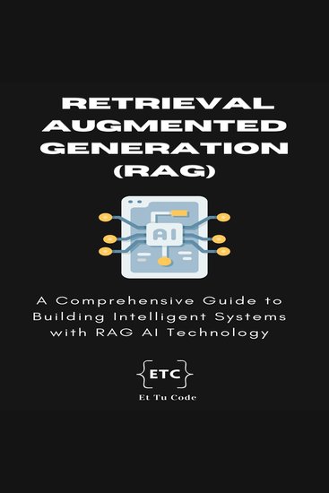 Retrieval Augmented Generation (RAG) AI - A Comprehensive Guide to Building and Deploying Intelligent Systems with RAG Technology - cover