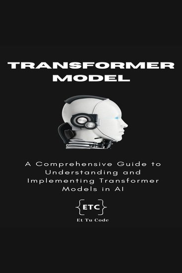 Transformer Models - A Comprehensive Guide to Understanding and Implementing Transformer Models in AI - cover