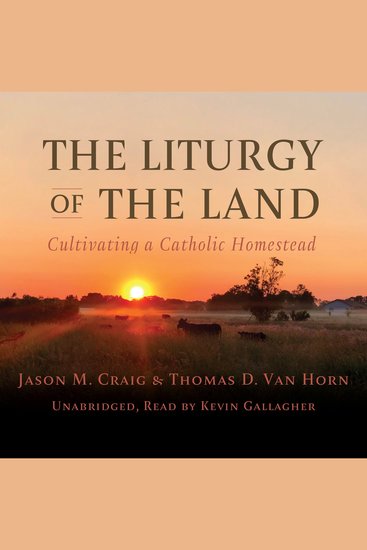 The Liturgy of the Land - Cultivating a Catholic Homestead - cover