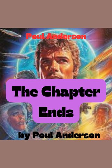 Poul Anderson: The Chapter Ends - "Look around you Jorun of Fulkhis This is Earth This is the old home of all mankind You cannot go off and forget it - cover