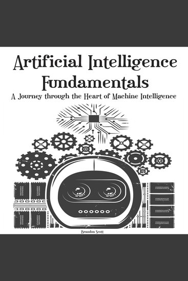 Artificial Intelligence Fundamentals - A Journey through the Heart of Machine Intelligence - cover
