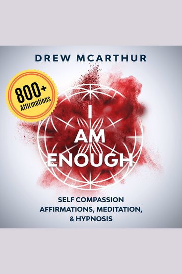 “I Am Enough” Self Compassion Affirmations Guided Meditation & Hypnosis: How to Have the Courage to Be Yourself Embrace Your Imperfection and Have the Gift to Talk to Anyone with Confidence - cover