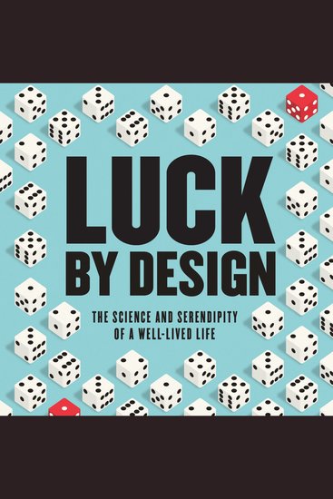 Luck by Design - The Science and Serendipity of a Well-Lived Life - cover