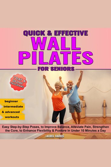 Quick and Effective Wall Pilates for Seniors - 50+ Easy Step-by-Step Poses to Improve Balance Alleviate Pain Strengthen the Core to Enhance Flexibility & Posture in Under 10 Minutes a Day - cover