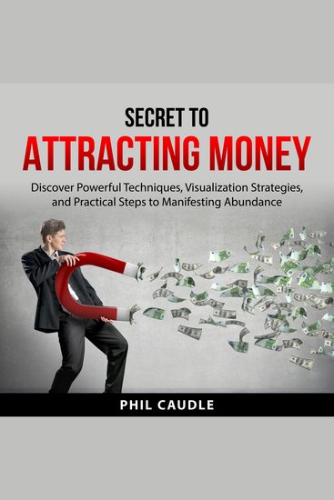Secret to Attracting Money - Discover Powerful Techniques Visualization Strategies and Practical Steps to Manifesting Abundance - cover