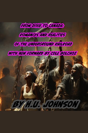 From Dixie To Canada: Romances and Realities of The Underground Railroad - New Forward By Cole Bolchoz - cover