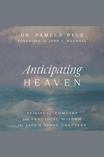 Anticipating Heaven - Spiritual Comfort and Practical Wisdom for Life's Final Chapters - cover