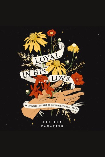 Loyal in His Love - An Invitation to Be Held by Jesus When Others Let You Go - cover