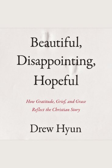 Beautiful Disappointing Hopeful - How Gratitude Grief and Grace Reflect the Christian Story - cover