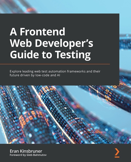 A Frontend Web Developer's Guide to Testing - Explore leading web test automation frameworks and their future driven by low-code and AI - cover