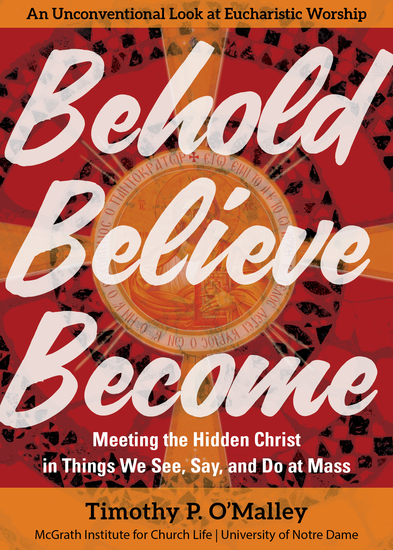 Behold Believe Become - Meeting the Hidden Christ in Things We See Say and Do at Mass - cover