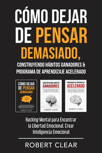 Cómo Dejar de Pensar Demasiado Construyendo Hábitos Ganadores & Programa de Aprendizaje Acelerado - Hacking Mental para Encontrar la Libertad Emocional Crear Inteligencia Emocional