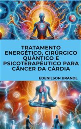 Tratamento Energético Cirúrgico Quântico e Psicoterapêutico para Câncer Da Cárdia - cover