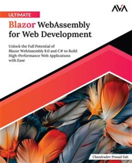 Ultimate Blazor WebAssembly for Web Development - Unlock the Full Potential of Blazor WebAssembly 80 and C# to Build High-Performance Web Applications with Ease - cover