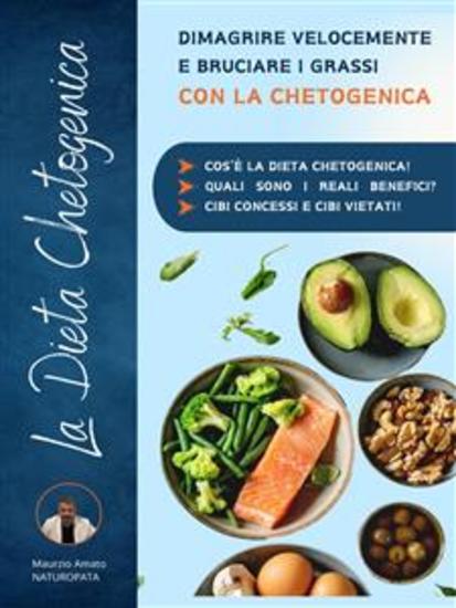 La dieta chetogenica: dimagrire velocemente e bruciare i grassi con la chetogenica - Cos’è la dieta chetogenica? quali sono i reali benefici? cibi concessi e cibi vietati! - cover