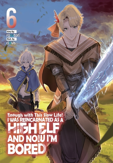 Enough with This Slow Life! I Was Reincarnated as a High Elf and Now I'm Bored: Volume 6 - cover