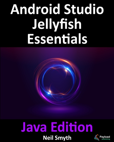 Android Studio Jellyfish Essentials - Java Edition - Developing Android Apps Using Android Studio 202331 and Java - cover