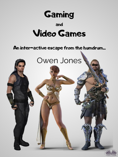 Gaming And Video Games - An Inter-Active Escape From The Humdrum - cover