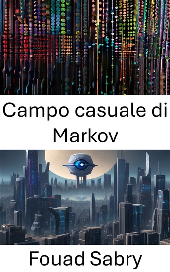 Campo casuale di Markov - Esplorazione della potenza dei campi casuali di Markov nella visione artificiale - cover