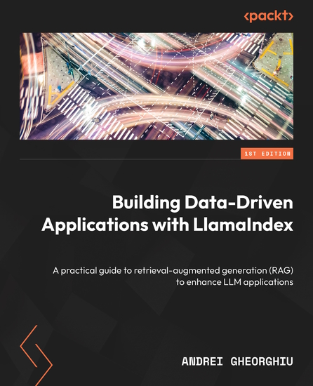 Building Data-Driven Applications with LlamaIndex - A practical guide to retrieval-augmented generation (RAG) to enhance LLM applications - cover