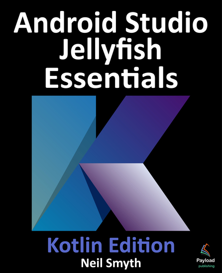 Android Studio Jellyfish Essentials - Kotlin Edition - Developing Android Apps Using Android Studio 202331 and Kotlin - cover