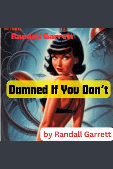 Randall Garrett: Damned If You Don't - You can and you can't; You will and you won't You'll be damn'd if you do; You'll be damn'd if you don't —LORENZO DOW; "Definition of Calvinism" - cover