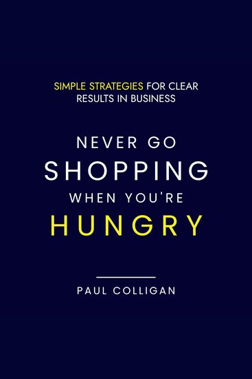 Never Go Shopping When You're Hungry - Simple Strategies For Clear Results In Business - cover