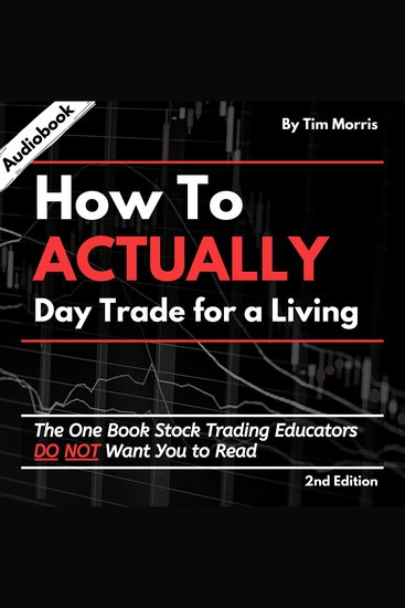 How to Actually Day Trade for a Living - The One Book Stock Trading Educators Do Not Want You to Read - cover