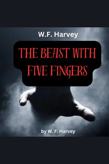 W F Harvey: The Beast With Five Fingers - The old box contained something still alive; something very malevolent and something very evil - cover
