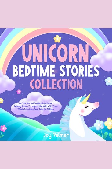 Unicorn Bedtime Stories Collection: Let Your Kids and Toddlers Enjoy Sweet Relaxing Dreams Throughout the Night With These Wonderful Unicorn Fairy Tales for Children - cover