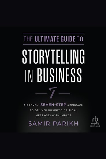 The Ultimate Guide to Storytelling in Business - A Proven Seven–Step Approach To Deliver Business–Critical Messages With Impact - cover