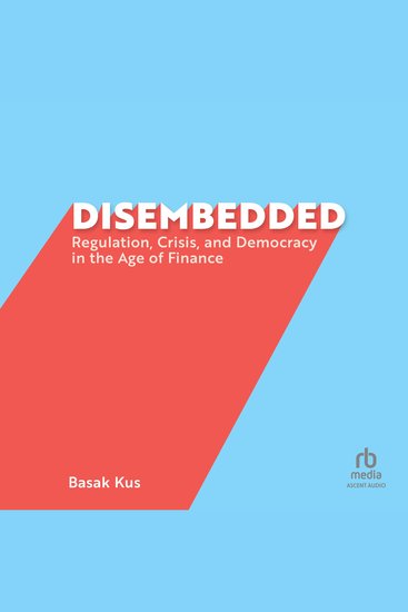 Disembedded - Regulation Crisis and Democracy in the Age of Finance - cover