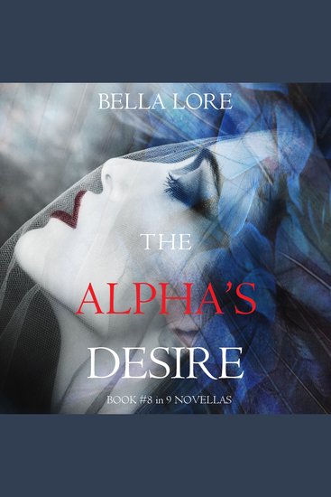 Alpha’s Desire The: Book #8 in 9 Novellas by Bella Lore - Digitally narrated using a synthesized voice - cover