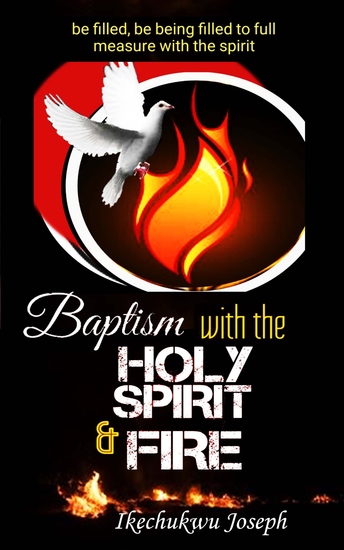 Baptism with the Holy Spirit and Fire - Be Filled be Being Filled to Full Measure with the Spirit - cover