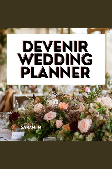 DEVENIR WEDDING PLANNER : Lance ton Agence d'Organisation de Mariages dès Aujourd'hui ! - Le Guide Essentiel pour Réussir - cover