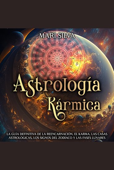 Astrología Kármica: La guía definitiva de la reencarnación el karma las casas astrológicas los signos del Zodíaco y las fases lunares - cover